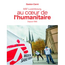 Histoire MSF Luxembourg au coeur de l'humanitaire